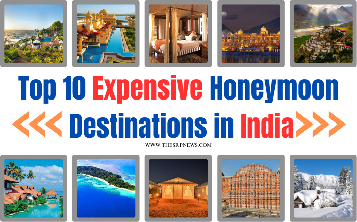 Top 10 Expensive Honeymoon Destinations in India - The SRP News