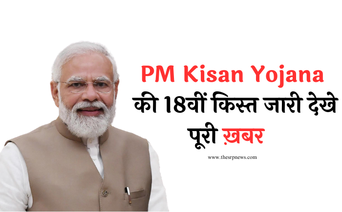 PM Kisan Yojana की 18वीं किस्त: कैसे चेक करें बेनिफिशियरी स्टेटस, जानिए सभी डिटेल्स - The SRP News